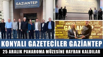 Konyalı Gazeteciler Gaziantep 25 Aralık Panaroma Müzesine hayran kaldılar.