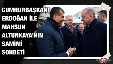 Mahsun Altunkaya’nın Cumhurbaşkanı Erdoğan ile dikkat çeken samimiyeti!..