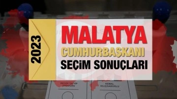 Malatya seçim sonuçları açıklandı! Deprem bölgesinde Erdoğan'ın ve Kılıçdaroğlu'nun oyları