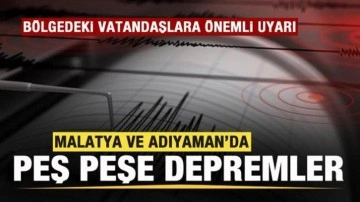 Malatya ve Adıyaman'da peş peşe depremler! Bölgedeki vatandaşlara uyarı