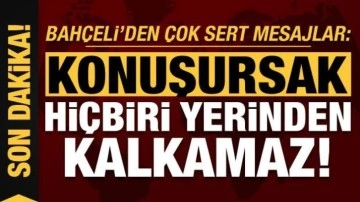 MHP lideri Bahçeli: Konuşursak hiçbiri yerinden kalkamaz!