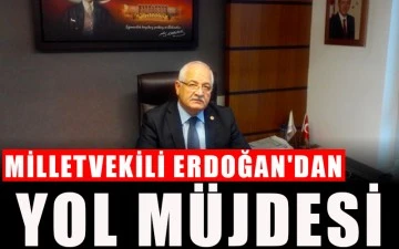 Milletvekili Erdoğan'dan Yol Müjdesi