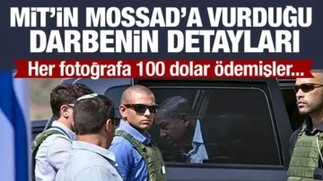 MİT'in MOSSAD operasyonunun detayları ortaya çıktı! Her fotoğrafa 100 dolar ödemişler!