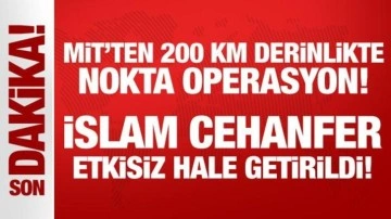 MİT'ten 200 km derinlikte nefes kesen operasyon: İslam Cehanfer etkisiz hale getirildi!