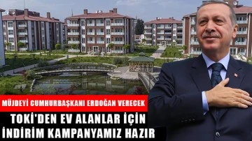 Müjdeyi Cumhurbaşkanı Erdoğan verecek TOKİ'den ev alanlar için indirim kampanyamız hazır