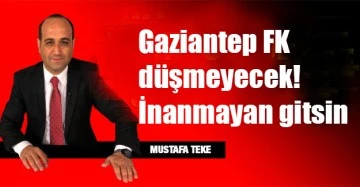 Mustafa Teke Yazdı.. Gaziantep FK düşmeyecek! İnanmayan gitsin