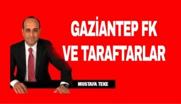 Mustafa Teke Yazdı… Gaziantep FK ve taraftarlar 