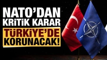 NATO'dan kritik karar: Türkiye'de korunacak!