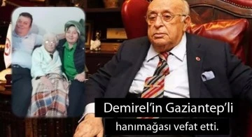 Rahmetli Demirel’in Gaziantepli hanımağası vefat etti.
