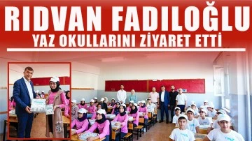 Rıdvan Fadıloğlu, yaz okullarını ziyaret etti