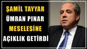 Şamil Tayyar,  Ümran Pınar meselesine açıklık getirdi!..
