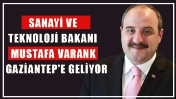 Sanayi ve Teknoloji Bakanı Mustafa Varank Gaziantep'e geliyor