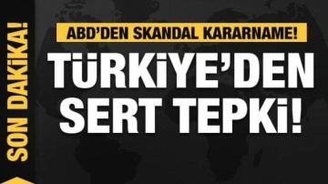 Skandal kararname! Türkiye'den ABD'ye sert tepki!