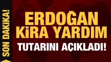 Son Dakika: Cumhurbaşkanı Erdoğan kira yardım tutarını açıkladı!