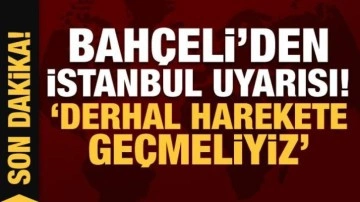 Son Dakika: Devlet Bahçeli'den İstanbul depremi uyarısı: Derhal harekete geçmeliyiz!