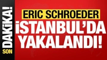 Son dakika: Erıc Schroeder, İstanbul'da yakalandı!