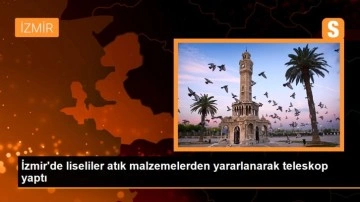 Son dakika haberi | İzmir'de liseliler atık malzemelerden yararlanarak teleskop yaptı