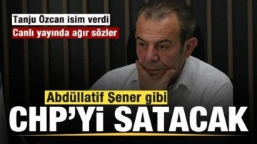 Tanju Özcan isim verdi: Abdüllatif Şener gibi CHP'yi satacak