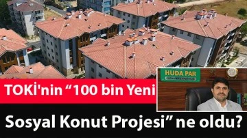 TOKİ'nin “100 bin Yeni Sosyal Konut Projesi” ne oldu?