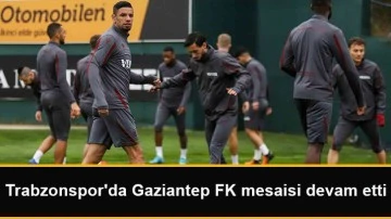 Trabzonspor'da Gaziantep FK mesaisi devam etti