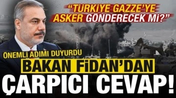'Türkiye Gazze'ye asker gönderecek mi?' sorusuna Hakan Fidan'dan dikkat çeken ce