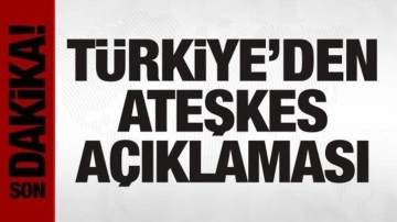 Türkiye'den ateşkes açıklaması