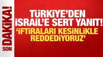 Türkiye'den İsrail'e sert yanıt! Erdoğan'a yönelik iftiraları kesinlikle reddediyoruz