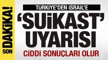 Türkiye'den İsrail'e 'suikast' uyarısı: Ciddi sonuçları olur
