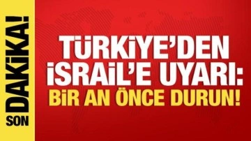 Türkiye'den İsrail'e tepki: Bir an önce durun!