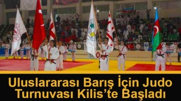 Uluslararası Barış İçin Judo Turnuvası Kilis’te Başladı