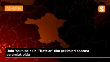 Ünlü Youtube ekibi 'Kafalar' film çekimleri sonrası serumluk oldu