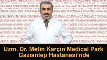 Uzm. Dr. Metin Karçin Medical Park Gaziantep Hastanesi’nde