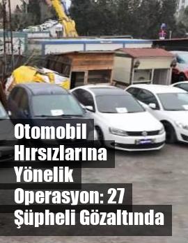 Otomobil Hırsızlarına Yönelik Operasyon: 27 Şüpheli Gözaltında